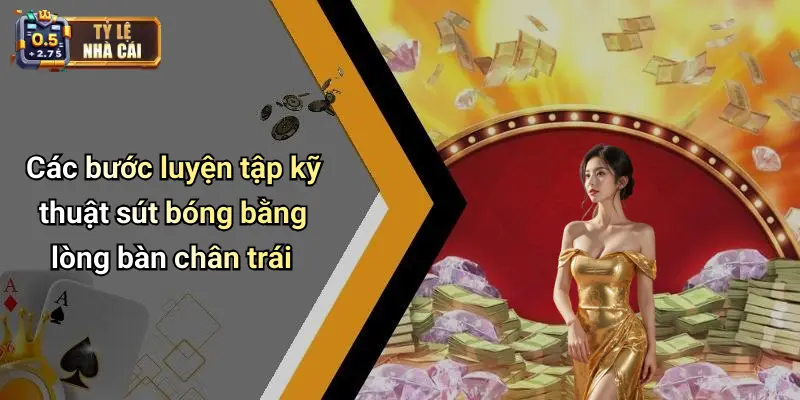 Các bước luyện tập kỹ thuật sút bóng bằng lòng bàn chân trái