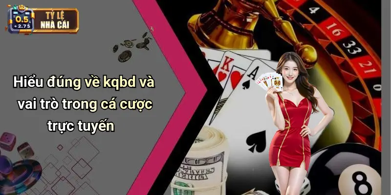Hiểu đúng về kqbd và vai trò trong cá cược trực tuyến