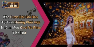 Kèo Cược Đội Ghi Bàn Từ Tình Huống Phối Hợp Nhóm: Mẹo Chơi Và Phân Tích Hot