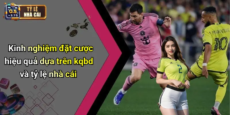Kinh nghiệm đặt cược hiệu quả dựa trên kqbd và tỷ lệ nhà cái