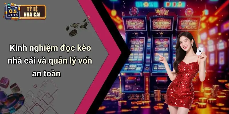 Kinh nghiệm đọc kèo nhà cái và quản lý vốn an toàn