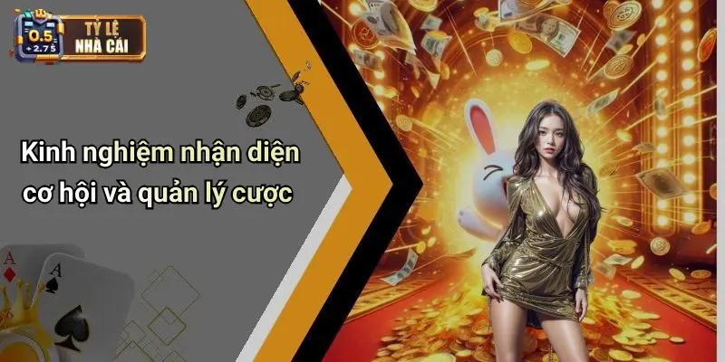 Kinh nghiệm nhận diện cơ hội và quản lý cược