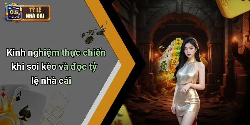 Kinh nghiệm thực chiến khi soi kèo và đọc tỷ lệ nhà cái