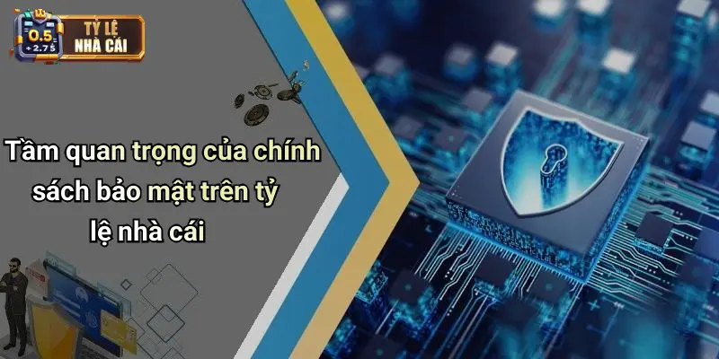 Tầm quan trọng của chính sách bảo mật trên tỷ lệ nhà cái