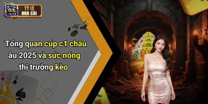 Tổng quan cúp c1 châu âu 2025 và sức nóng thị trường kèo