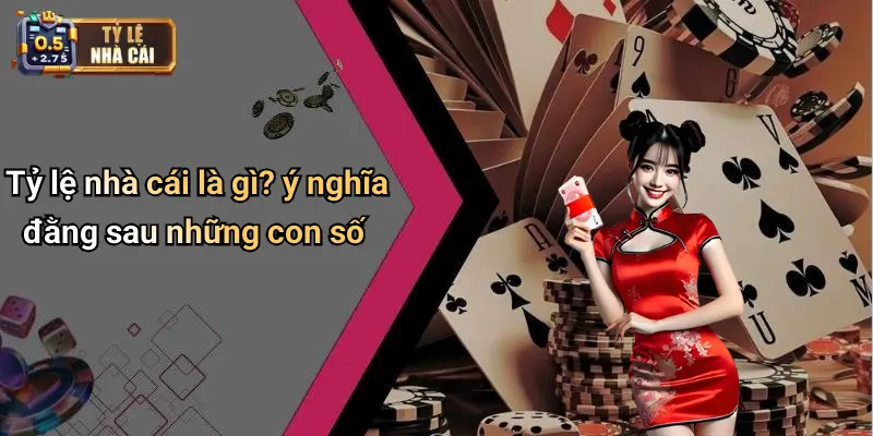 Tỷ lệ nhà cái là gì? ý nghĩa đằng sau những con số