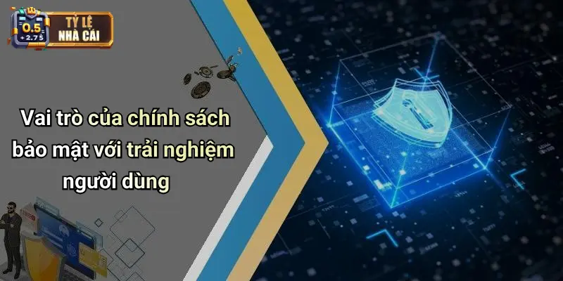 Vai trò của chính sách bảo mật với trải nghiệm người dùng