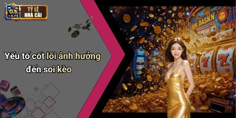 Yếu tố cốt lõi ảnh hưởng đến soi kèo