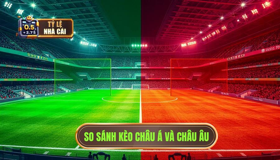 Khái niệm cơ bản về kèo Châu Á và kèo Châu Âu