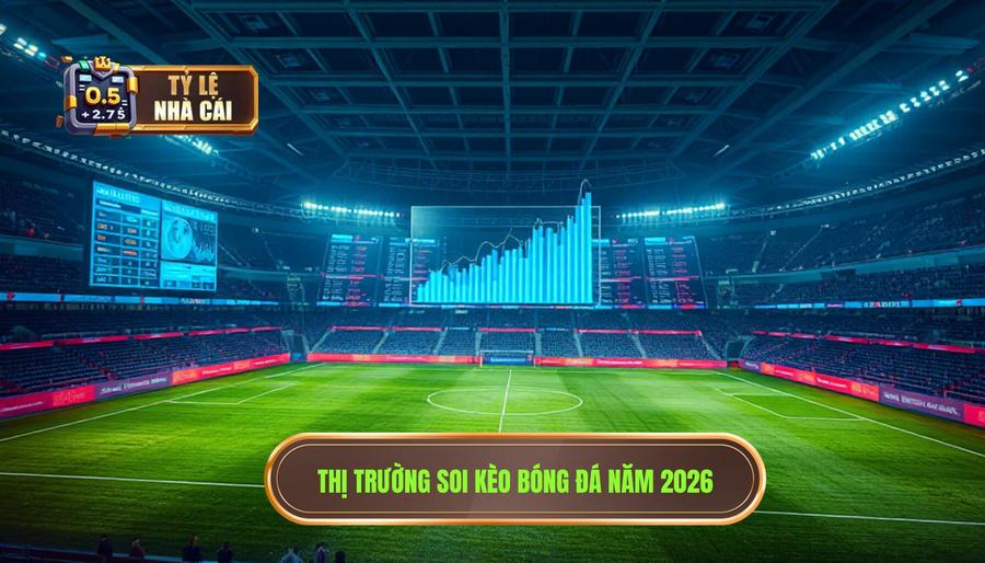 Sự chuyển dịch của thị trường soi kèo bóng đá năm 2026