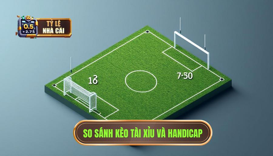 So sánh chi tiết: Nên chơi kèo bóng đá Tài Xỉu hay Handicap?